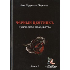 Чёрный цветникъ. Языческое колдовство. Книга 1 | Олег Чуруксаев,Черновед