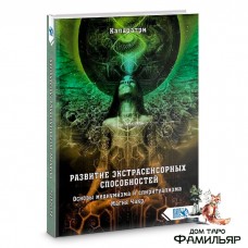 Развитие экстрасенсорных способностей. Основы медиумизма и спиритуализма. Магия Чакр